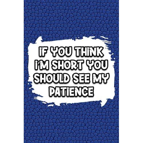 If You Think Im Short You Should See My Patience: Funny Sarcastic Gift For Coworker, Blank Lined Journal Coworker Notebook, Coworker Gag Gifts Funny Office Notebook Journal.