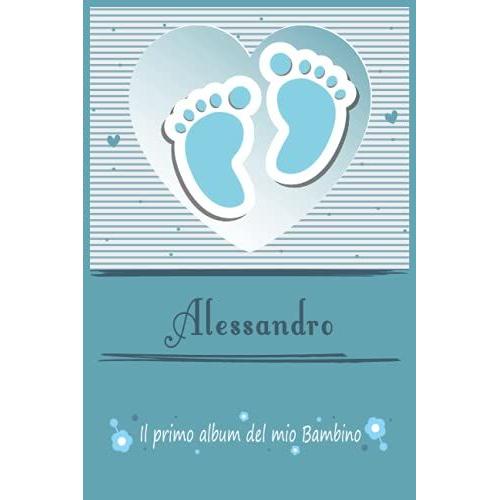 Alessandro Il Primo Album Del Mio Bambino | La Tua Gravidanza E Il Mio Primo Anno: Libro Per Bambini Personalizzato Per Bebè Maschio Come Regalo, ... | Album Dei Ricordi (Album Di Famiglia)