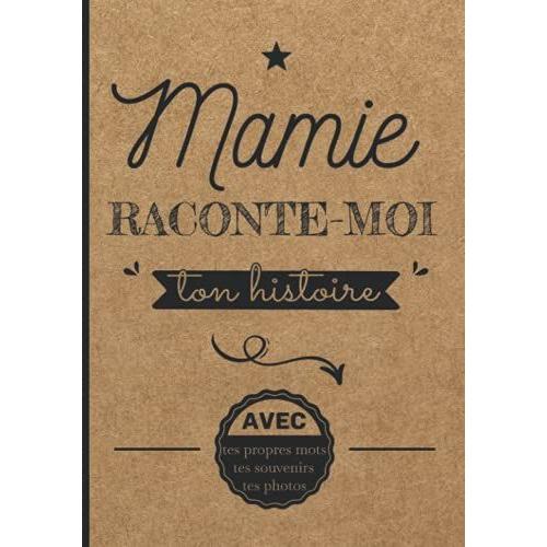 Mamie Raconte Moi Ton Histoire: Livre De Souvenirs Idée Cadeau Original À Offrir À Sa Grand-Mère Carnet Unique Et Personnalisable À Compléter En Famille