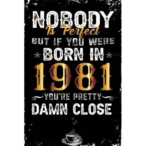 40th Birthday Gift For Man: Army Notebook Journal Gift Idea For Men: Nobody Is Perfect But If You Were Born In 1981 Youâre Pretty Damn Close: Funny ... Gifts For Dad Husband Brother Uncle Grandpa