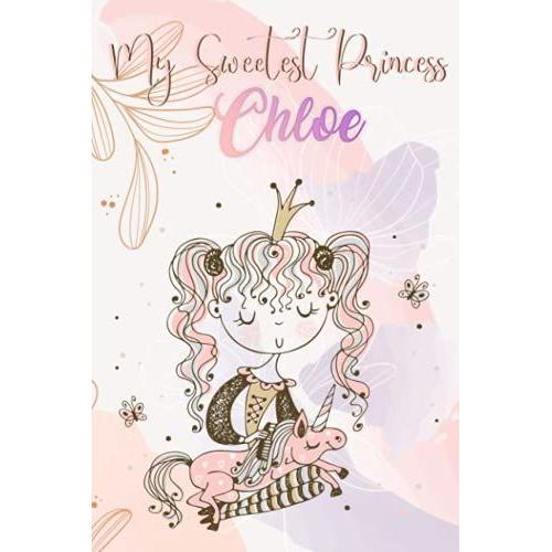 My Sweetest Princess Chloe: Journal For Chloe , Great Gift For Women, Girls, Friends | Personalized Name Journal For Chloe | Birthday Gift For ... Friends | Size 6x9 Notebook | 110 Pages
