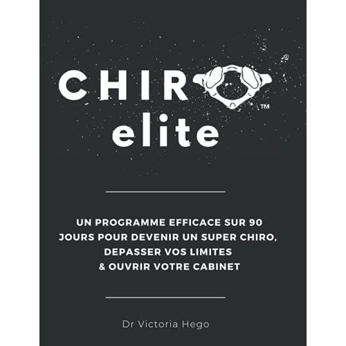 Chiro Lite Le Manuel: Un Programme Efficace Sur 90 Jours Pour Devenir Un Super Chiro, D©Passer Vos Limites Et Ouvrir Votre Cabinet