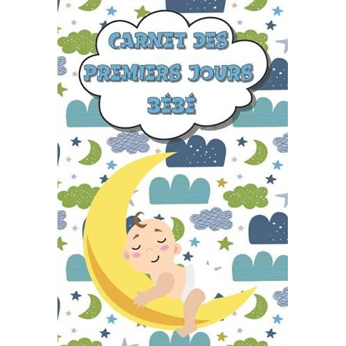 Carnet Des Premiers Jours Bébé: Livre De Suivi À Remplir : Rdv Divers, Biberon Et Allaitement, Changement Des Couches, Sommeil, Soins, Humeur, Activités