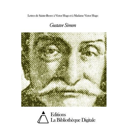Lettres De Sainte-Beuve À Victor Hugo Et À Madame Victor Hugo