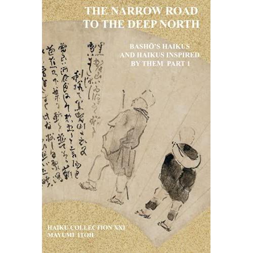 The Narrow Road To The Deep North: Bashå's Haikus And Haikus Inspired By Them Part 1