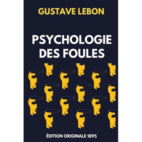 Psychologie Des Foules - Ãdition Originale 1895: Comment Manipuler Les Autres Et Influencer Leurs Dã©Cisions