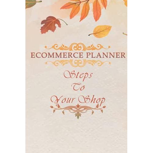 Ecommerce Planner Steps To Your Shop: Ideas, Notes And Finances: Small Business Organiser For On-Demand Printing / Selling On-Line / Sketchbook ... Pages / Finances,.... (6 X 9 In - 110 Pages)