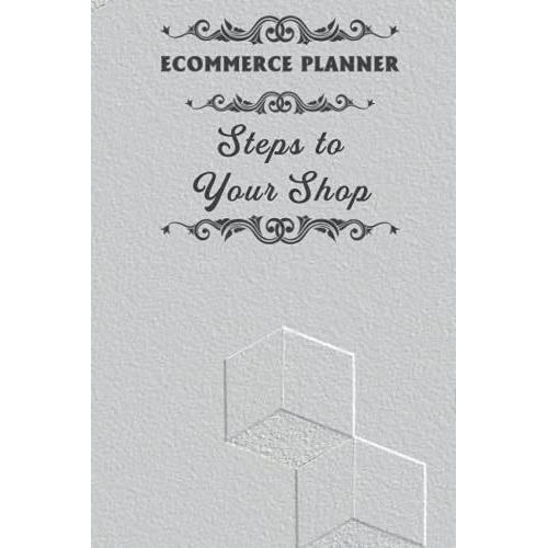 Ecommerce Planner Steps To Your Shop: Ideas, Notes And Finances: Small Business Organiser For On-Demand Printing / Selling On-Line / Sketchbook ... Pages / Finances,.... (6 X 9 In - 110 Pages)