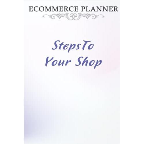 Ecommerce Planner Steps To Your Shop: Ideas, Notes And Finances: Small Business Organiser For On-Demand Printing / Selling On-Line / Sketchbook ... Pages / Finances,.... (6 X 9 In - 110 Pages)