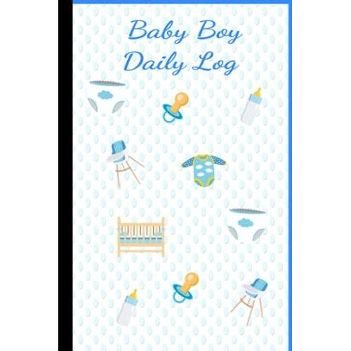 Baby Boy Daily Log Book Baby Daily Journal Baby Daily Notebook - Record Sleep, Feeding, Diapers, Activities, Shopping List, And Special Care Needed - For New Parents, Grandparents Or Nannies.