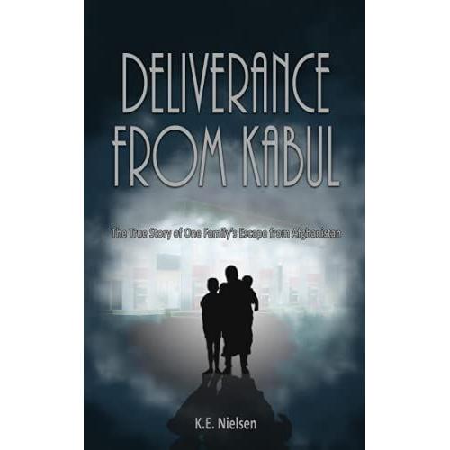 Deliverance From Kabul: The True Story Of One Family's Escape From Afghanistan