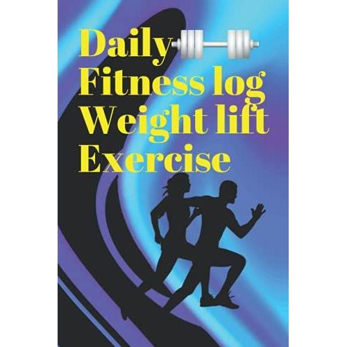 Daily Fitness Log, Weight Lift, Exercise: Workout Log Gym Weight Lifting And Exercises Gym, Fitness, And Training Diary - Muscle Gain, Bodybuilding ... 100 Pages Workout Journal For Women & Men.