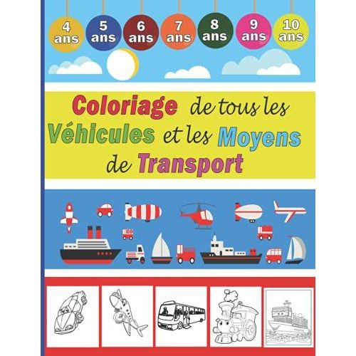 Coloriage De Tous Les Véhicules Et Les Moyens De Transport: Livre Pour Enfant De 4 À 10 Ans Avec 55 Illustrations De : Voitures, Camion, Moto, Tracteurs, Bus, Train, Bateau, Hélicoptère, Avion