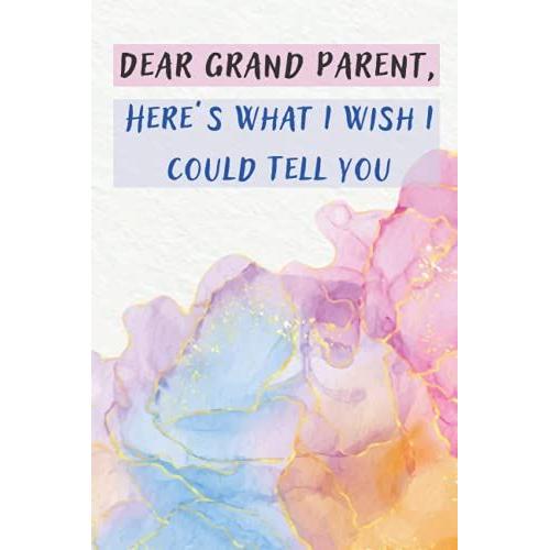 Dear Grand Parent, Heres What I Wish I Could Tell You: A Grief Journal To Write Letters, Diary Of All The Things I Wish I Could Tell To My Cute Grand ... And Diaries Me And My Beautiful Grand Parent