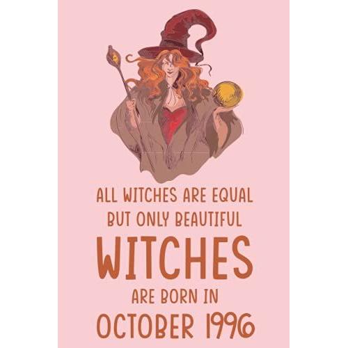 All Witches Are Equal But Only Beautiful Witches Are Born In October 1996: 25th Birthday Gifts For Women, Funny Notebook For Womens Who Born In ... Gift, 120pages, 6x9, Soft Cover, Matte Finish