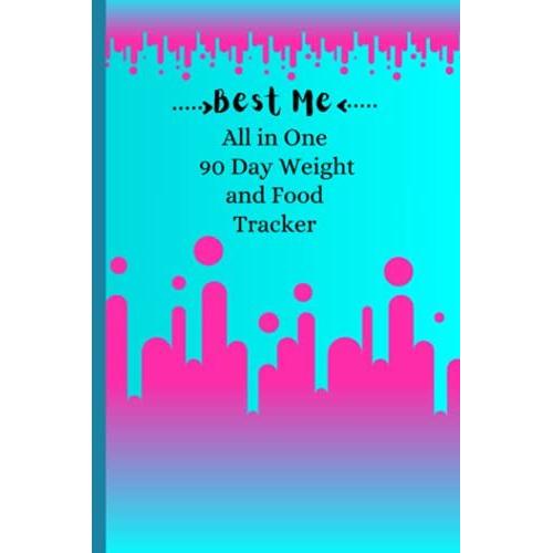 Best Me All In One 90 Day Weight And Food Tracker: 90 Days Diet Planner: Compact All In One Weight And Fitness Tracker, Food Log, Organizer, Book And ... Daily Food 6x9 120 Pages. Beautiful Cover.