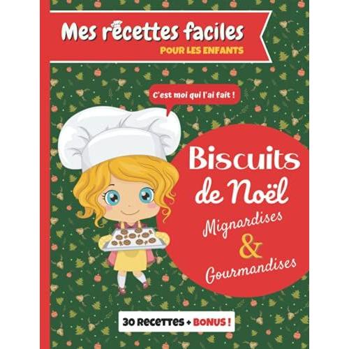 Mes Recettes Faciles, Pour Les Enfants : Biscuits De Noël, Mignardises Et Gourmandises + Bonus: Livre Pour Faire De La Pâtisserie Comme Un Chef, Et Dire : "C'est Moi Qui L'ai Fait !"