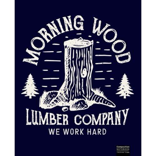 Morning Wood Lumber Company, Funny Camping Carpenter Composition Notebook: Great Notebook Gifts For Woodworking, Carpenter Composition Notebook 7.5x9.25, 120 Wide Ruled Pages Journal Diary