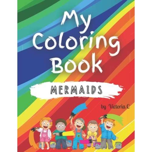My Coloring Book Mermaids | Coloring Activity Book, Great For Toddlers Kids Children, Aged 2-6, Early Learning, Preschool, Kindergarten, Color ... Girls, Fish, Shells, Water, Tail, Starfish