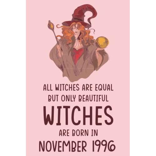 All Witches Are Equal But Only Beautiful Witches Are Born In November 1996: 25th Birthday Gifts For Women, Funny Notebook For Womenâs Who Born In ... Gift, 120pages, 6x9, Soft Cover, Matte Finish