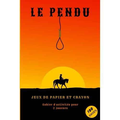 Le Pendu : Jeu De Crayon Et Papier: Carnet De Jeux Le Pendu . Cahier D'activits Pour 2 Joueurs Avec Papier Et Crayon.Jeu Le Pendu En 100 Pages De ... En Famille Ou Entre Amis. Avec Instructions.