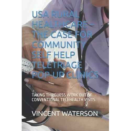 Usa Rural Healthcare The Case For Community Self Help Teletriage Pop-Up Clinics: Taking The Guess Work Out Of Conventional Telehealth Visits