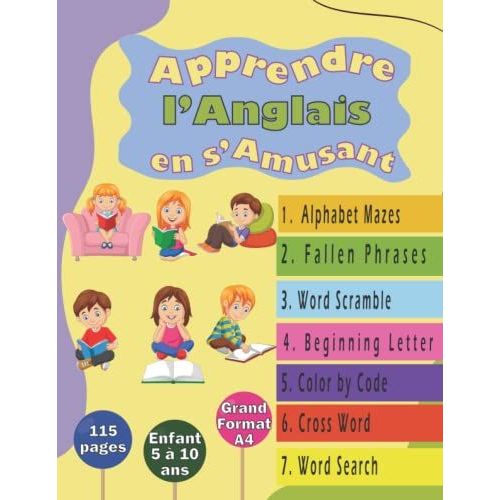 Apprendre L'anglais En S'amusant: Pour Enfant De 5 À 10 Ans, Avec 7 Activités Ludiques Et Amusantes, Et Leurs Solutions : Mots Mêlés, Labyrinthe De L'alphabet, Ranger Les Lettres, Mots Croisés