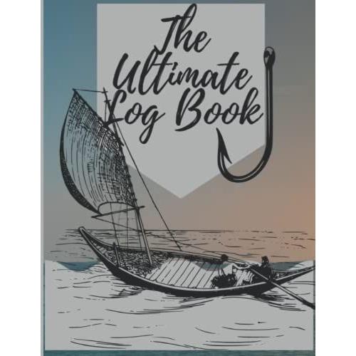 The Ultimate Fishing Log Book: Fishing Journal Notebook (Design Nterior) P+ Log Pages For Recording Fishing Notes To Keep Tracking Fishing Trip