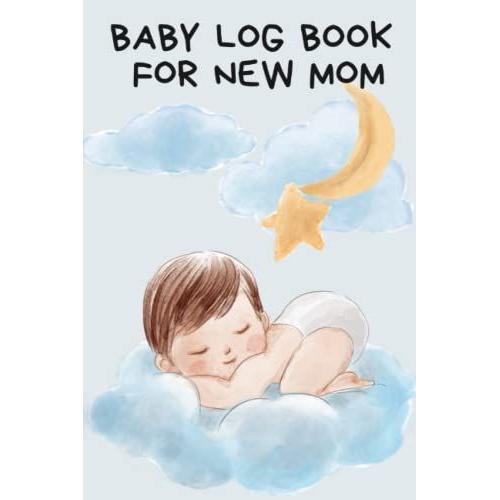 Baby Log Book For New Mom: Baby Log Book Tracker For Recording Babys Daily Sleeping, Feeding, Diapers, Activities And Observation Needed. Perfect For ... Daycare And Child Care Pocket Size 6x9