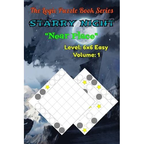 The Logic Puzzle Book Series Starry Night - (Near Place) Level: 6x6 Easy Volume: 1: Tricky Logic Puzzles For Adults: 100 Easy Starry Night Puzzles To Challenge Your Brain Power.