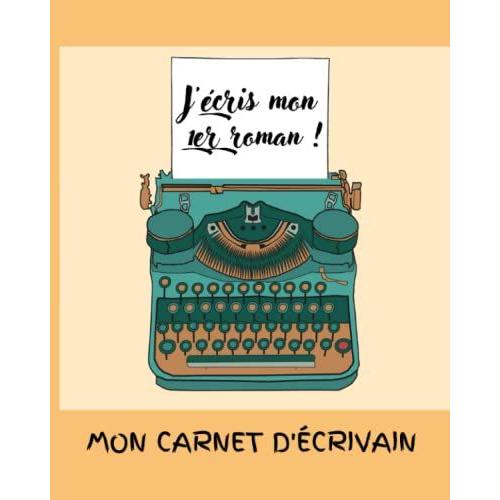 Jécris Mon 1er Roman Mon Carnet Décrivain: Journal Daide À La Rédaction Dhistoire Pour Ado Ou Débutant Préparation Projet Récit Créatif