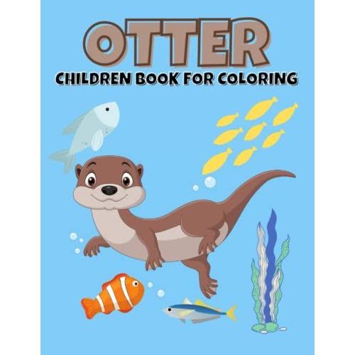 Otter Children Book For Coloring: 100 Different Otter Coloring Pages For Kids, Cute And Lovely Sea Otter Designs - Large Size 8x5x11 (A Perfect Gift For Kids)