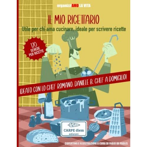 Il Mio Ricettario (Ideato Con Lo Chef Romano Daniele B. Chef A Domicilio): Utile Per Chi Ama Cucinare, Ideale Per Scrivere Ricette Della Tua Famiglia, ... 6 Ricette Dello Chef) (Organizziamo La Vita)