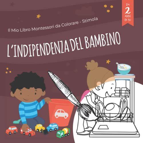 Il Mio Libro Montessori Da Colorare - Stimola Lindipendenza Del Bambino: Libro Di Attività Giocattolo Giocoso Con Pagine Da Colorare Per Aiutare I Bambini Dai 2 Ai 6 Anni Nel Loro Sviluppo