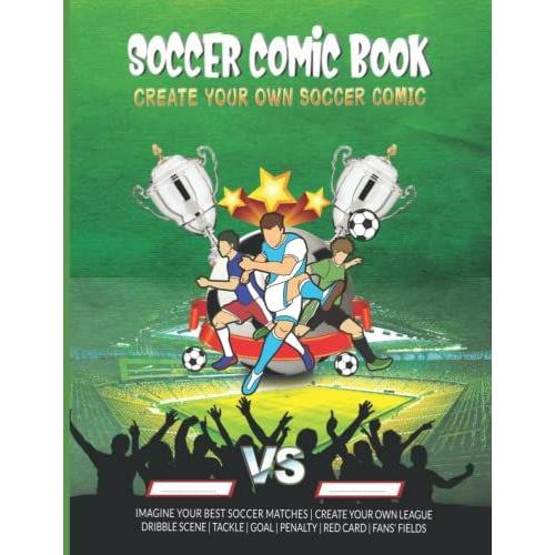 Soccer Comic Book: Create Your Own Soccer Comic - Imagine Your Best Soccer Matches From The English, French, Italian, Spanish, German League