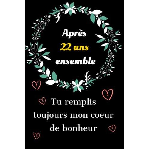 Après 22 Ans Ensemble Tu Remplis Toujours Mon Cur De Bonheur: Idée De Cadeau Amour 22 Ans Ensemble Couple Saint Valentin, Anniversaire 22 Ans De ... Je T'aime D'une Façon Original Et Romantique.