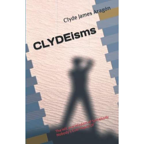 Clydeisms: The Wit And Wisdom Of Somebody Nobodyäôs Ever Heard Of