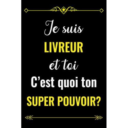 Je Suis Livreur Et Toi C'est Quoi Ton Super Pouvoir?: Carnet De Notes Pour Livreur | Cadeau Personnalisé Pour Dire Merci À Un Livreur En Fin Dannée, ... Anniversaire | Cadeau Pour Employé De Livreur