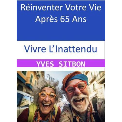 Vivre L'inattendu : Réinventer Votre Vie Après 65 Ans
