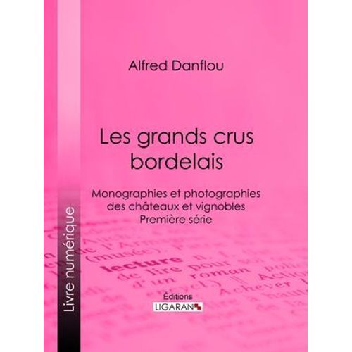Les Grands Crus Bordelais : Monographies Et Photographies Des Châteaux Et Vignobles
