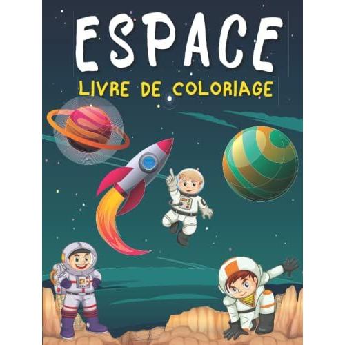 Espace Livre De Coloriage: Coloriage De Lespace Pour Les Enfants De 4 À 8 Ans, Cahier Dactivité Filles Et Garçons, Planètes, Fusées, Astronautes, Vaisseaux Spatiaux Etc