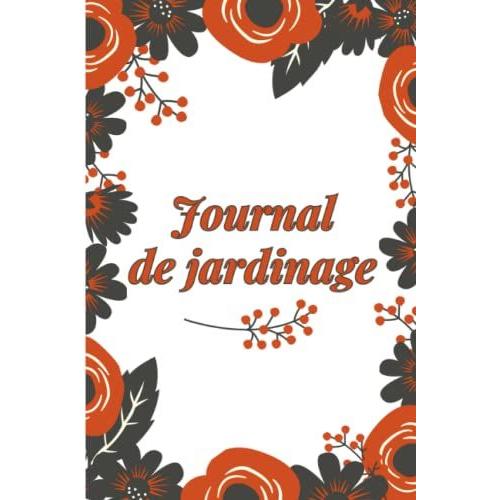 Journal De Jardinage: Organisez Votre Potager, Votre Jardin Et Vos Plantations Suivez Lévolutions De Vos Plantes - 100 Pages Pour Vos Plantations À Remplir - 15,24 X 22,86 Cm - 6x 9 Pouces