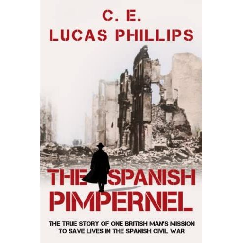 The Spanish Pimpernel: The True Story Of One British Mans Mission To Save Lives In The Spanish Civil War