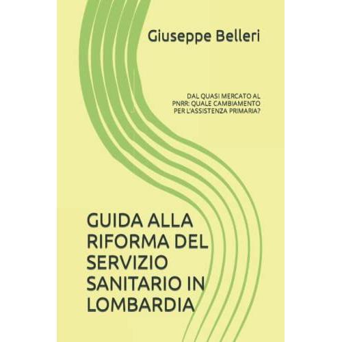 Guida Alla Riforma Del Servizio Sanitario In Lombardia: Dal Quasi Mercato Al Pnrr: Quale Cambiamento Per Lâassistenza Primaria? (Medicina, Territorio E Salute)