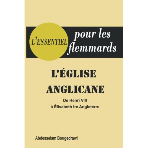 Léglise Anglicane : De Henri Viii À Élisabeth 1re Dangleterre: Collection Lessentiel Pour Les Flémards