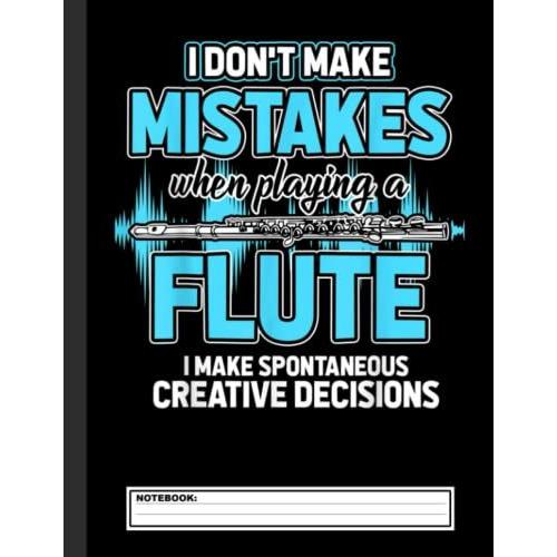 I Donât Make Mistakes Notebook: Flute Gift For Music Lovers - Funny Saying On Notebook For People Who Love To Playing The Flute - Blank Lined Journal
