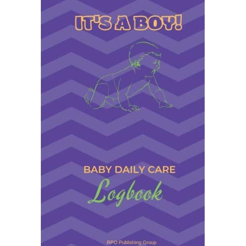 Its A Boy! - Baby Daily Care Logbook: Record Diaper Changes, Feedings, Sleep And Nap, Daily Activities, Milestones And Memories. Perfect For New Moms, Dads Or Nannies.