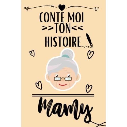 Conte Moi Ton Histoire, Mamy: Journal Mémoire À Faire Remplir Par Son Mamy Pour Raconter Le Voyage De Sa Vie À Ses Petits-Enfants Souvenir De Famille...