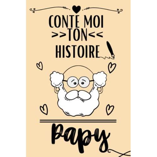 Conte Moi Ton Histoire, Papy: Journal Mémoire À Faire Remplir Par Son Papy Pour Raconter Le Voyage De Sa Vie À Ses Petits-Enfants Souvenir De Famille...