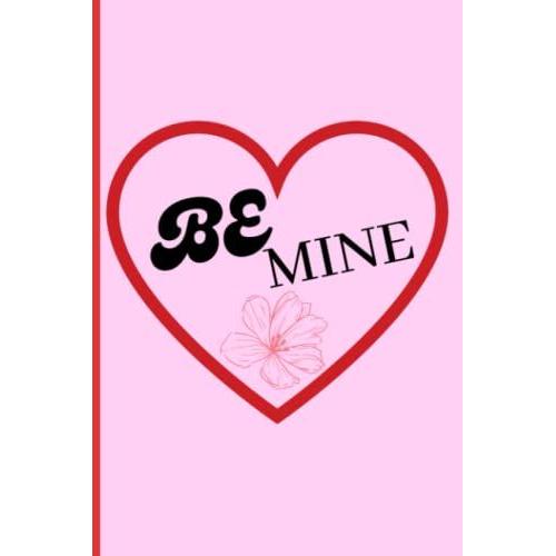 Ruled Notebook/Be Mine Journal - Lined Journal, 6" X 9, College Ruled Notebook/Journal For School, Office, And Home